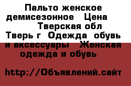 Пальто женское демисезонное › Цена ­ 1 850 - Тверская обл., Тверь г. Одежда, обувь и аксессуары » Женская одежда и обувь   